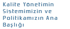 Kalite Y�netimi Sistemimizin ve Politikamizin Ana Basligi